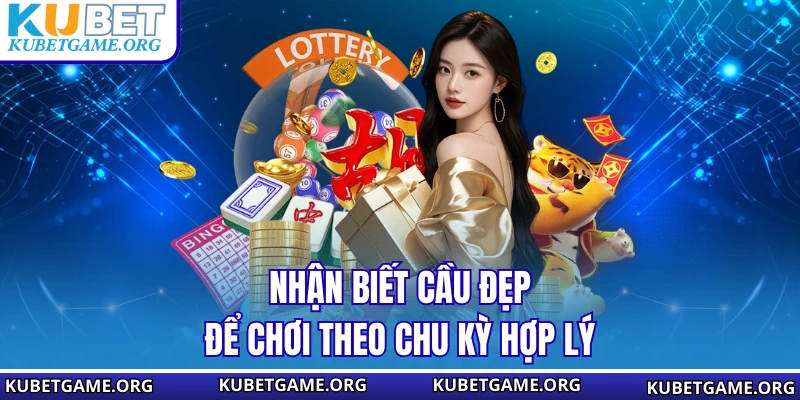 Nhận biết cầu đẹp để chơi theo chu kỳ hợp lý